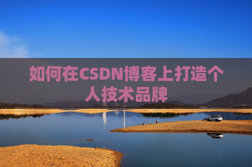 如何在CSDN博客上打造个人技术品牌