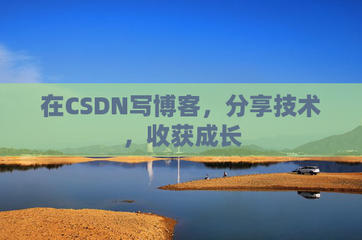 在CSDN写博客，分享技术，收获成长